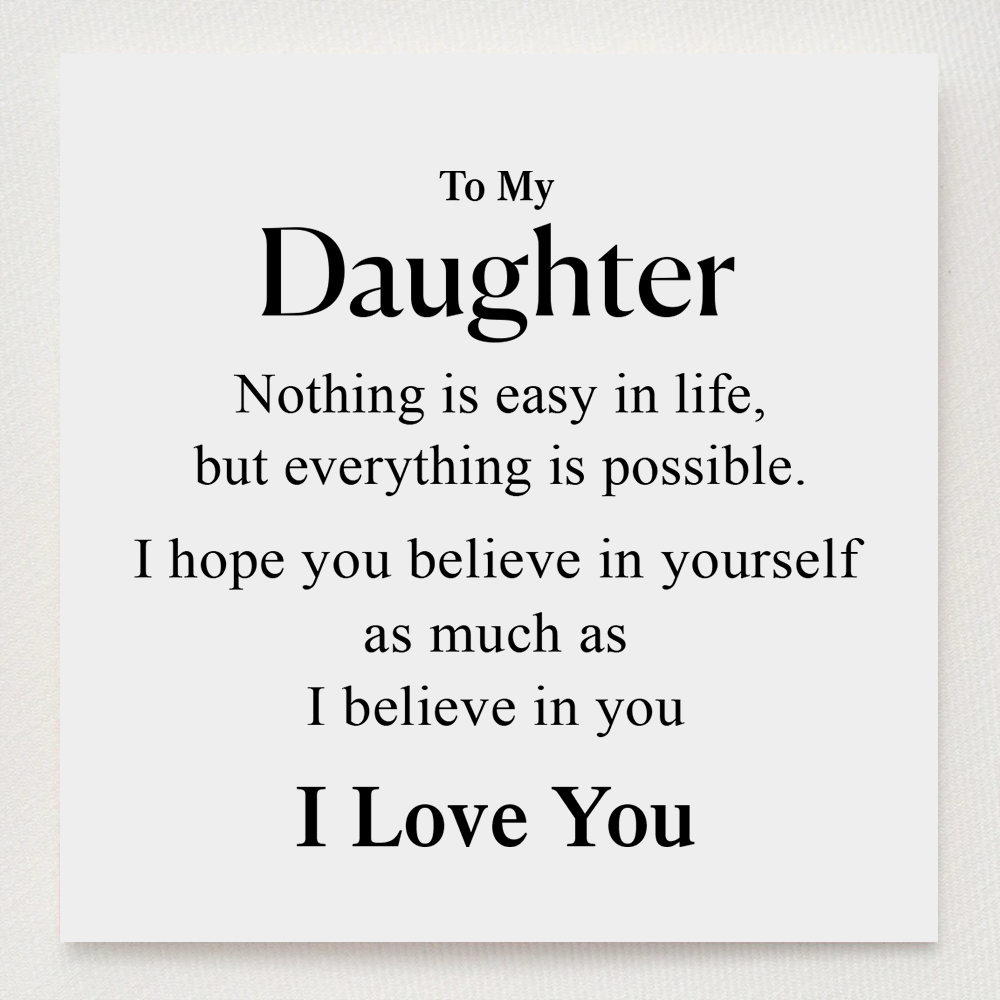 To my Daughter - I always believe in you