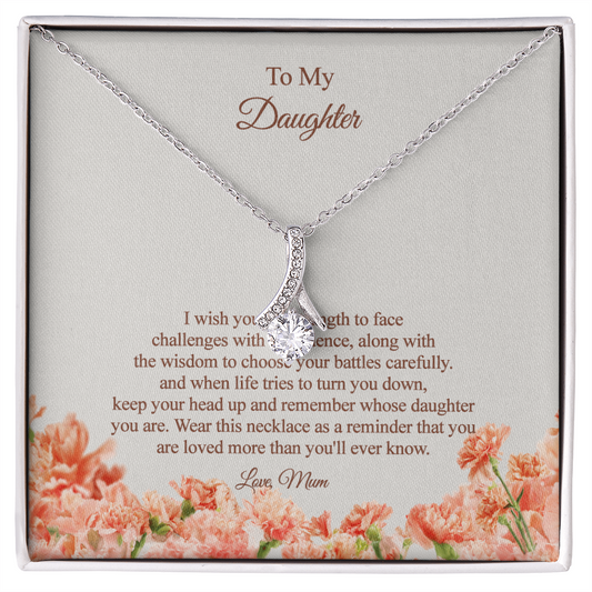 To my Daughter - I wish you the strength and wisdom, Love Mum