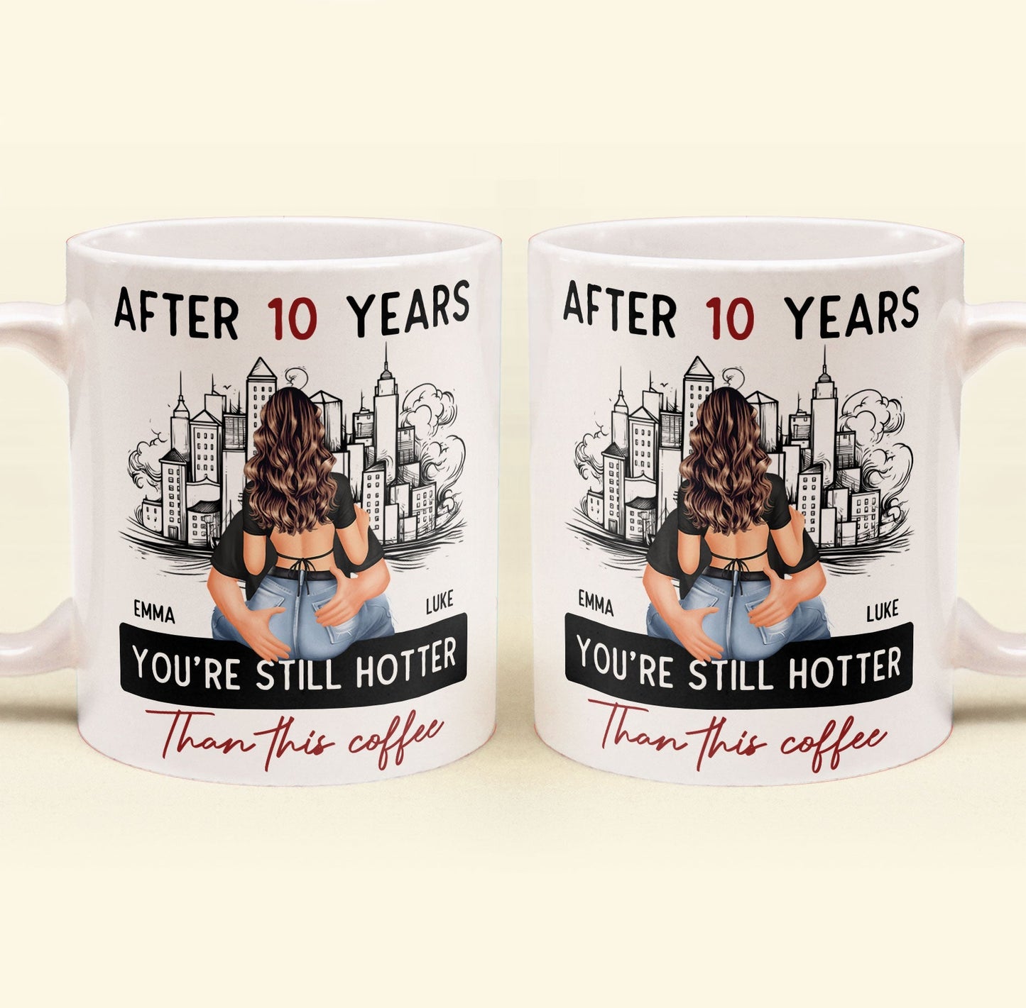 After 10 Years You're Still Hotter Than This Coffee - Personalized Mug - Anniversary Gifts For Her, Wife, Girlfriend