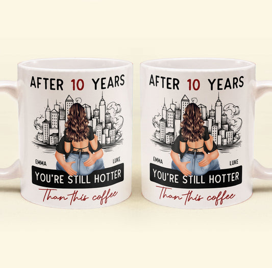 After 10 Years You're Still Hotter Than This Coffee - Personalized Mug - Anniversary Gifts For Her, Wife, Girlfriend