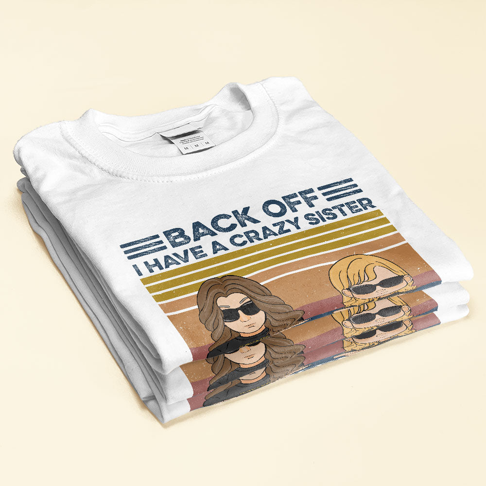 Back Off I Have A Crazy Sister And I'm Not Afraid To Use Her, Family Custom Shirt, Gift For Family