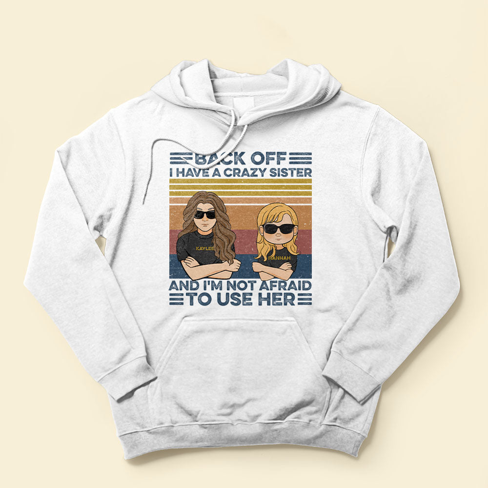 Back Off I Have A Crazy Sister And I'm Not Afraid To Use Her, Family Custom Shirt, Gift For Family