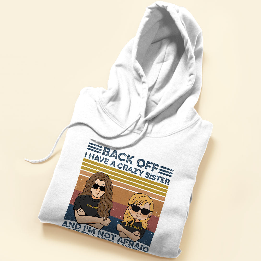Back Off I Have A Crazy Sister And I'm Not Afraid To Use Her, Family Custom Shirt, Gift For Family