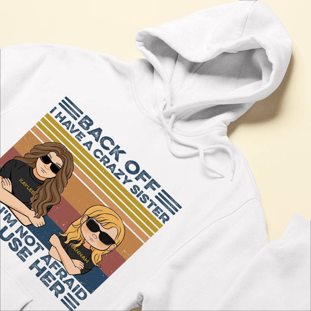 Back Off I Have A Crazy Sister And I'm Not Afraid To Use Her, Family Custom Shirt, Gift For Family