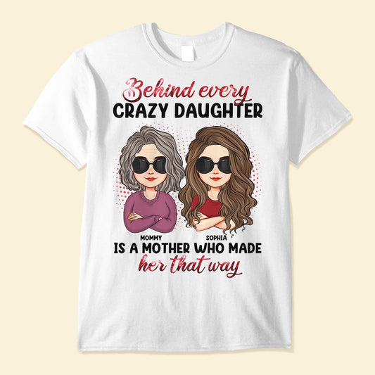Behind Every Crazy Daughter Is A Mother - Personalized Shirt