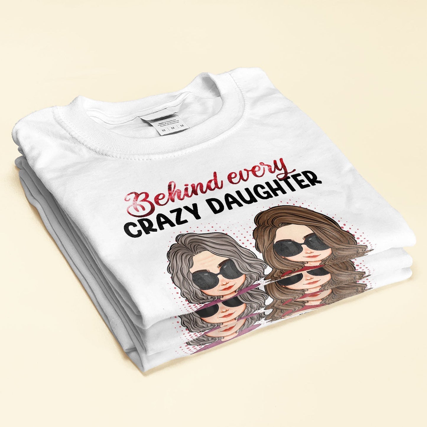 Behind Every Crazy Daughter Is A Mother - Personalized Shirt