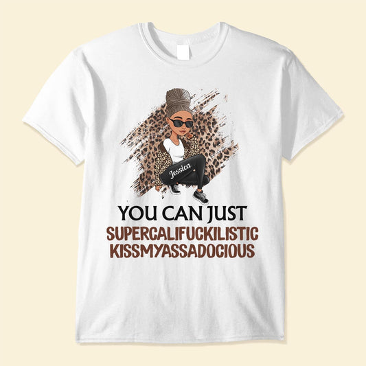 You Can Just Supercalifuckilistic Kissmyassadocious - Personalized Shirt - Funny Gift For Her, Black Girl, Black Woman