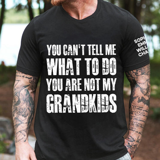You Can't Tell Me What To Do You Are Not My Grandkids Ver 1 - Names On Sleeve - Personalized Shirt